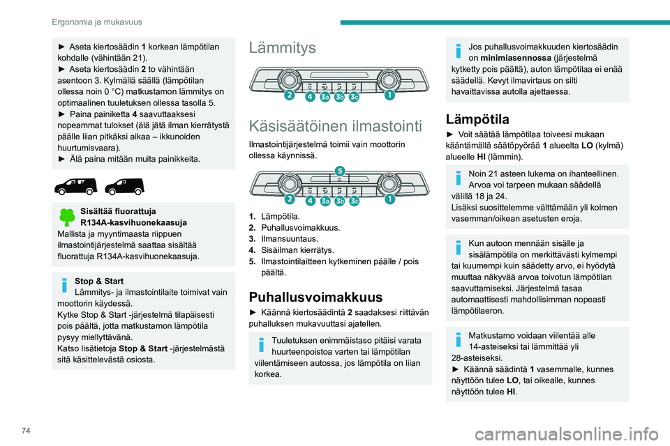PEUGEOT PARTNER 2022 Omistajan Käsikirja (in Finnish) 74
Ergonomia ja mukavuus
► Aseta kiertosäädin 1 korkean lämpötilan
kohdalle (vähintään 21).
► Aseta
kiertosäädin
2
to vähintään
asentoon 3. Kylmällä säällä ( PEUGEOT PARTNER 2022 Omistajan Käsikirja (in Finnish) 74
Ergonomia ja mukavuus
► Aseta kiertosäädin 1 korkean lämpötilan
kohdalle (vähintään 21).
► Aseta
kiertosäädin
2
to vähintään
asentoon 3. Kylmällä säällä (