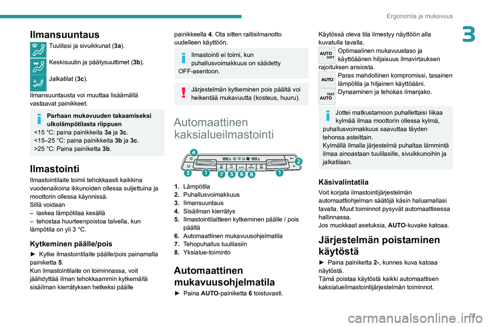 PEUGEOT PARTNER 2022 Omistajan Käsikirja (in Finnish) 75
Ergonomia ja mukavuus
3Ilmansuuntaus
Tuulilasi ja sivuikkunat (3a).
Keskisuutin ja päätysuuttimet (3b).
Jalkatilat (3c).
Ilmansuuntausta voi muuttaa lisäämällä
vastaavat painikkeet.
Parha PEUGEOT PARTNER 2022 Omistajan Käsikirja (in Finnish) 75
Ergonomia ja mukavuus
3Ilmansuuntaus
Tuulilasi ja sivuikkunat (3a).
Keskisuutin ja päätysuuttimet (3b).
Jalkatilat (3c).
Ilmansuuntausta voi muuttaa lisäämällä
vastaavat painikkeet.
Parha