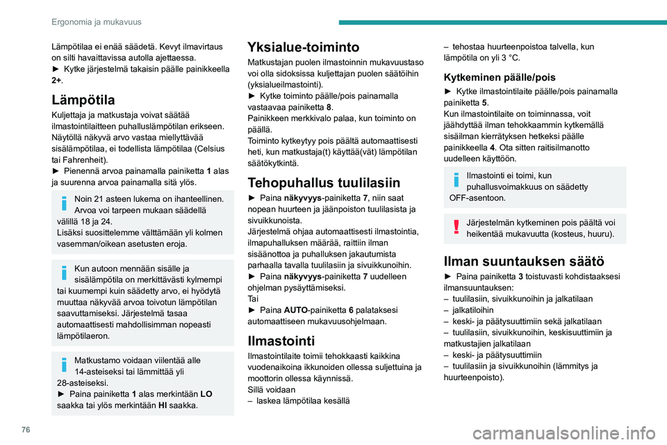 PEUGEOT PARTNER 2022 Omistajan Käsikirja (in Finnish) 76
Ergonomia ja mukavuus
Lämpötilaa ei enää säädetä. Kevyt ilmavirtaus
on silti havaittavissa autolla ajettaessa.
► Kytke järjestelmä takaisin päälle painikkeella
2 PEUGEOT PARTNER 2022 Omistajan Käsikirja (in Finnish) 76
Ergonomia ja mukavuus
Lämpötilaa ei enää säädetä. Kevyt ilmavirtaus
on silti havaittavissa autolla ajettaessa.
► Kytke järjestelmä takaisin päälle painikkeella
2