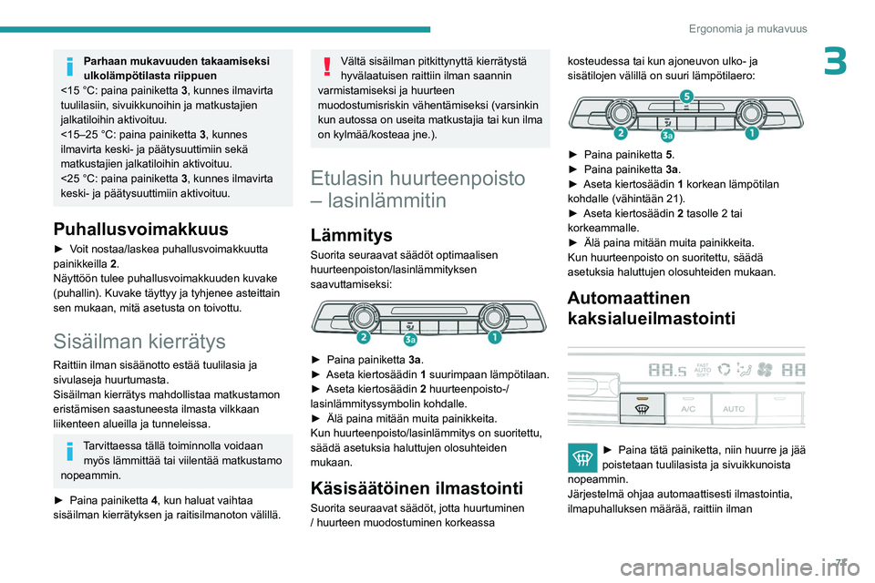 PEUGEOT PARTNER 2022 Omistajan Käsikirja (in Finnish) 77
Ergonomia ja mukavuus
3Parhaan mukavuuden takaamiseksi
ulkolämpötilasta riippuen
<15 °C: paina painiketta 3, kunnes ilmavirta
tuulilasiin, sivuikkunoihin ja matkustajien
jalkatiloihin aktivo PEUGEOT PARTNER 2022 Omistajan Käsikirja (in Finnish) 77
Ergonomia ja mukavuus
3Parhaan mukavuuden takaamiseksi
ulkolämpötilasta riippuen
<15 °C: paina painiketta 3, kunnes ilmavirta
tuulilasiin, sivuikkunoihin ja matkustajien
jalkatiloihin aktivo