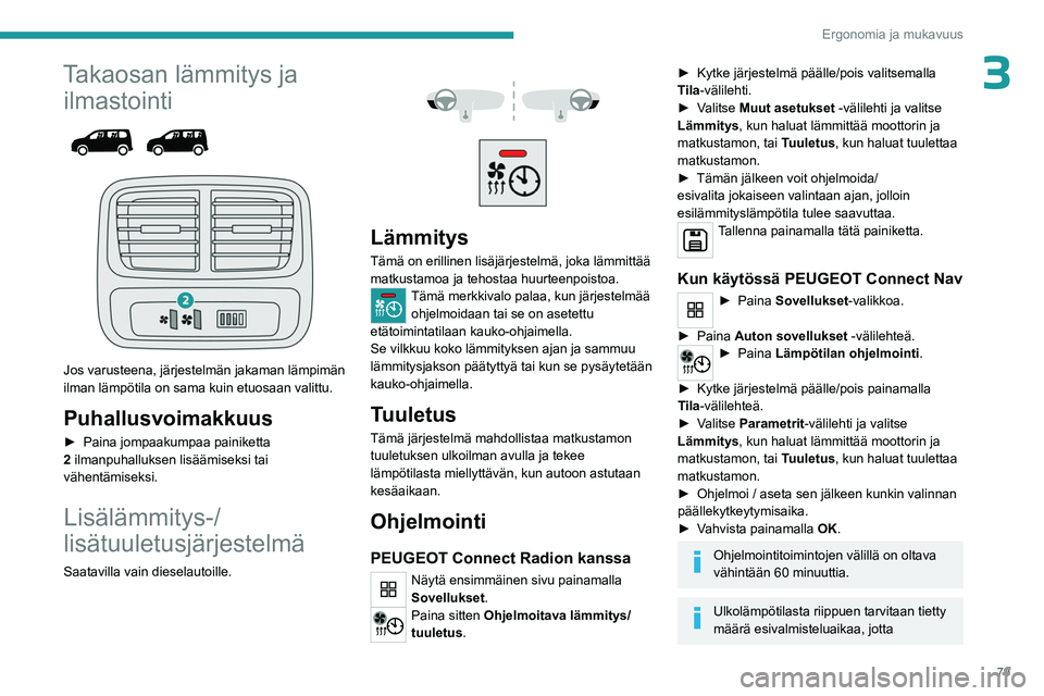 PEUGEOT PARTNER 2022 Omistajan Käsikirja (in Finnish) 79
Ergonomia ja mukavuus
3Takaosan lämmitys ja ilmastointi
Jos varusteena, järjestelmän jakaman lämpimän
ilman lämpötila on sama kuin etuosaan valittu.
Puhallusvoimakkuus
► Paina PEUGEOT PARTNER 2022 Omistajan Käsikirja (in Finnish) 79
Ergonomia ja mukavuus
3Takaosan lämmitys ja ilmastointi
Jos varusteena, järjestelmän jakaman lämpimän
ilman lämpötila on sama kuin etuosaan valittu.
Puhallusvoimakkuus
► Paina