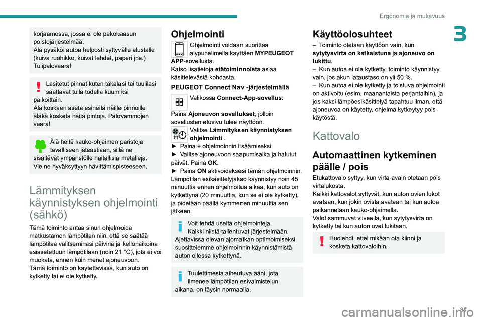 PEUGEOT PARTNER 2022 Omistajan Käsikirja (in Finnish) 81
Ergonomia ja mukavuus
3korjaamossa, jossa ei ole pakokaasun
poistojärjestelmää.
Älä pysäköi autoa helposti syttyvälle alustalle
(kuiva ruohikko, kuivat lehdet, paperi jne.)
Tulipalovaara PEUGEOT PARTNER 2022 Omistajan Käsikirja (in Finnish) 81
Ergonomia ja mukavuus
3korjaamossa, jossa ei ole pakokaasun
poistojärjestelmää.
Älä pysäköi autoa helposti syttyvälle alustalle
(kuiva ruohikko, kuivat lehdet, paperi jne.)
Tulipalovaara