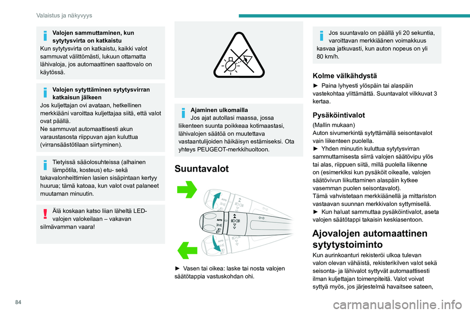 PEUGEOT PARTNER 2022 Omistajan Käsikirja (in Finnish) 84
Valaistus ja näkyvyys
Valojen sammuttaminen, kun
sytytysvirta on katkaistu
Kun sytytysvirta on katkaistu, kaikki valot
sammuvat välittömästi, lukuun ottamatta
lähivaloja, jos automaattinen PEUGEOT PARTNER 2022 Omistajan Käsikirja (in Finnish) 84
Valaistus ja näkyvyys
Valojen sammuttaminen, kun
sytytysvirta on katkaistu
Kun sytytysvirta on katkaistu, kaikki valot
sammuvat välittömästi, lukuun ottamatta
lähivaloja, jos automaattinen