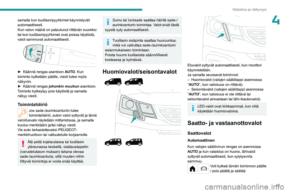 PEUGEOT PARTNER 2022 Omistajan Käsikirja (in Finnish) 85
Valaistus ja näkyvyys
4samalla kun tuulilasinpyyhkimet käynnistyvät
automaattisesti.
Kun valon määrä on palautunut riittävän suureksi
tai kun tuulilasinpyyhkimet ovat poissa käytöstä, PEUGEOT PARTNER 2022 Omistajan Käsikirja (in Finnish) 85
Valaistus ja näkyvyys
4samalla kun tuulilasinpyyhkimet käynnistyvät
automaattisesti.
Kun valon määrä on palautunut riittävän suureksi
tai kun tuulilasinpyyhkimet ovat poissa käytöstä,