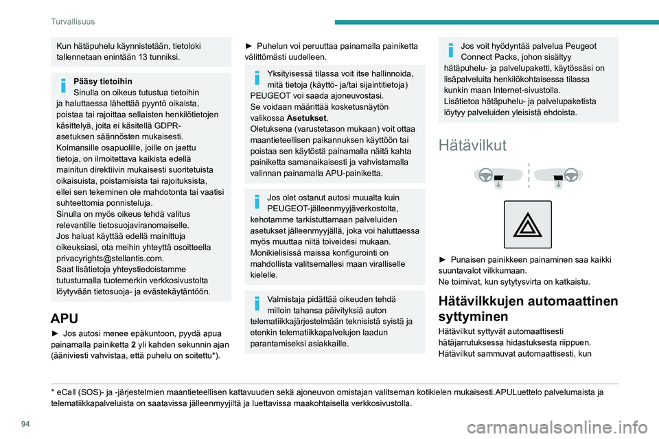 PEUGEOT PARTNER 2022 Omistajan Käsikirja (in Finnish) 94
Turvallisuus
Kun hätäpuhelu käynnistetään, tietoloki
tallennetaan enintään 13 tunniksi.
Pääsy tietoihin
Sinulla on oikeus tutustua tietoihin
ja haluttaessa lähettää pyyntö oikaista, PEUGEOT PARTNER 2022 Omistajan Käsikirja (in Finnish) 94
Turvallisuus
Kun hätäpuhelu käynnistetään, tietoloki
tallennetaan enintään 13 tunniksi.
Pääsy tietoihin
Sinulla on oikeus tutustua tietoihin
ja haluttaessa lähettää pyyntö oikaista,