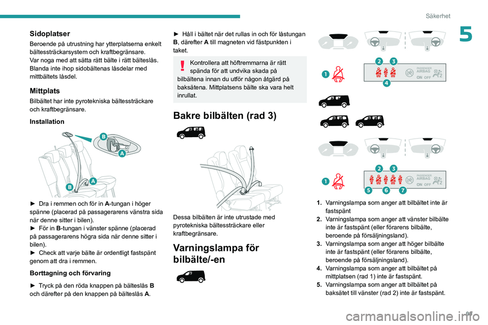 PEUGEOT PARTNER 2022 Bruksanvisningar (in Swedish) 99
Säkerhet
5Sidoplatser
Beroende på utrustning har ytterplatserna enkelt
bältessträckarsystem och kraftbegränsare.
Var noga med att sätta rätt bälte i rätt bälteslås.
Blanda inte ihop sid PEUGEOT PARTNER 2022 Bruksanvisningar (in Swedish) 99
Säkerhet
5Sidoplatser
Beroende på utrustning har ytterplatserna enkelt
bältessträckarsystem och kraftbegränsare.
Var noga med att sätta rätt bälte i rätt bälteslås.
Blanda inte ihop sid