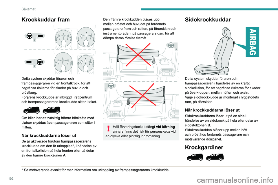 PEUGEOT PARTNER 2022 Bruksanvisningar (in Swedish) 102
Säkerhet
Krockkuddar fram
Detta system skyddar föraren och
frampassageraren vid en frontalkrock, för att
begränsa riskerna för skador på huvud och
bröstkorg.
Förarens krockkudde är PEUGEOT PARTNER 2022 Bruksanvisningar (in Swedish) 102
Säkerhet
Krockkuddar fram
Detta system skyddar föraren och
frampassageraren vid en frontalkrock, för att
begränsa riskerna för skador på huvud och
bröstkorg.
Förarens krockkudde är