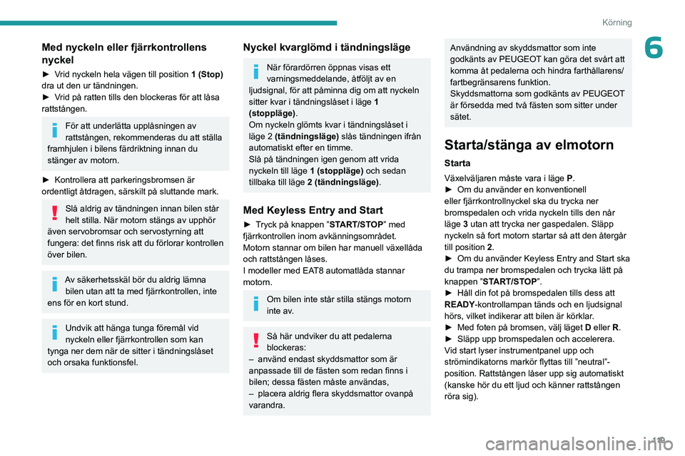 PEUGEOT PARTNER 2022 Bruksanvisningar (in Swedish) 11 9
Körning
6Med nyckeln eller fjärrkontrollens
nyckel
► Vrid nyckeln hela vägen till position 1 (Stop)
dra ut den ur tändningen.
►
V
rid på ratten tills den blockeras för att låsa
r PEUGEOT PARTNER 2022 Bruksanvisningar (in Swedish) 11 9
Körning
6Med nyckeln eller fjärrkontrollens
nyckel
► Vrid nyckeln hela vägen till position 1 (Stop)
dra ut den ur tändningen.
►
V
rid på ratten tills den blockeras för att låsa
r
