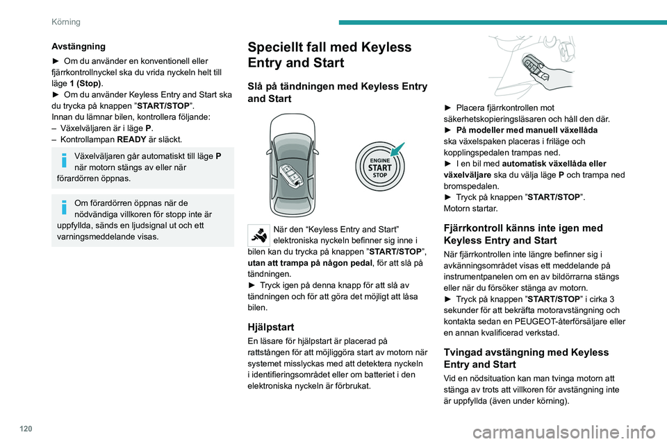 PEUGEOT PARTNER 2022 Bruksanvisningar (in Swedish) 120
Körning
► Gör så här: tryck in knappen ”START/STOP”
i cirka 5 sekunder.
I det här fallet låser sig rattstången när bilen
stannar.
Av-läge (Key-off)
Läget ”Key off” låter dig PEUGEOT PARTNER 2022 Bruksanvisningar (in Swedish) 120
Körning
► Gör så här: tryck in knappen ”START/STOP”
i cirka 5 sekunder.
I det här fallet låser sig rattstången när bilen
stannar.
Av-läge (Key-off)
Läget ”Key off” låter dig