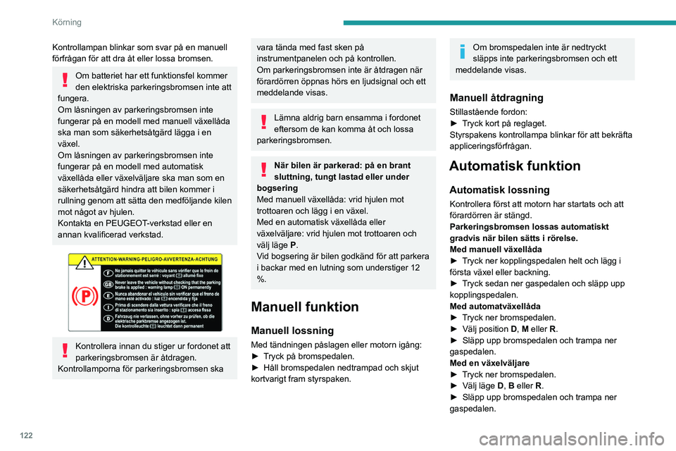 PEUGEOT PARTNER 2022 Bruksanvisningar (in Swedish) 122
Körning
I bilar med automatväxellåda eller
växelväljare bör du kontrollera att
framdörrarna är korrekt stängda om bromsen
inte lossas automatiskt.
Tryck inte ner gaspedalen i onödan PEUGEOT PARTNER 2022 Bruksanvisningar (in Swedish) 122
Körning
I bilar med automatväxellåda eller
växelväljare bör du kontrollera att
framdörrarna är korrekt stängda om bromsen
inte lossas automatiskt.
Tryck inte ner gaspedalen i onödan