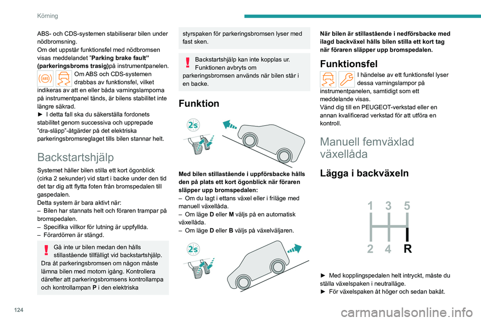 PEUGEOT PARTNER 2022  Bruksanvisningar (in Swedish) 124
Körning
Lägg aldrig i backväxeln innan bilen 
stannat helt och med motorn på 
tomgång.
Som en säkerhetsåtgärd och för att 
underlätta start av motorn:
–  välj alltid friläge,
–  tr