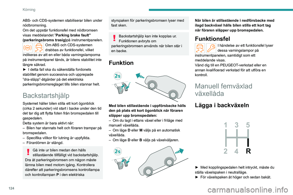 PEUGEOT PARTNER 2022 Bruksanvisningar (in Swedish) 124
Körning
Lägg aldrig i backväxeln innan bilen
stannat helt och med motorn på
tomgång.
Som en säkerhetsåtgärd och för att
underlätta start av motorn:
– välj alltid friläge,
– tr PEUGEOT PARTNER 2022 Bruksanvisningar (in Swedish) 124
Körning
Lägg aldrig i backväxeln innan bilen
stannat helt och med motorn på
tomgång.
Som en säkerhetsåtgärd och för att
underlätta start av motorn:
– välj alltid friläge,
– tr