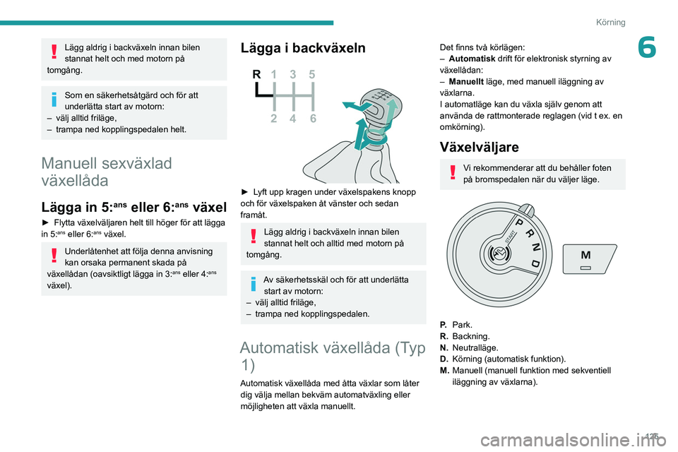 PEUGEOT PARTNER 2022 Bruksanvisningar (in Swedish) 125
Körning
6Lägg aldrig i backväxeln innan bilen
stannat helt och med motorn på
tomgång.
Som en säkerhetsåtgärd och för att
underlätta start av motorn:
–
välj alltid friläge,
–
PEUGEOT PARTNER 2022 Bruksanvisningar (in Swedish) 125
Körning
6Lägg aldrig i backväxeln innan bilen
stannat helt och med motorn på
tomgång.
Som en säkerhetsåtgärd och för att
underlätta start av motorn:
–
välj alltid friläge,
–