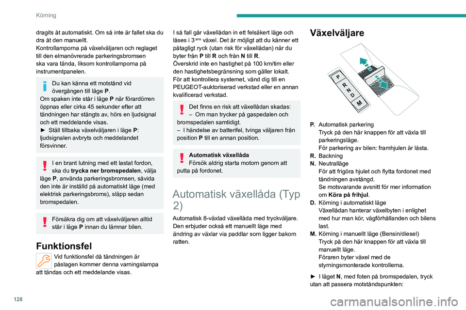 PEUGEOT PARTNER 2022 Bruksanvisningar (in Swedish) 128
Körning
• Framåt, läge R är valt.
• Bakåt, läge D är valt.
Släpp växelväljaren helt efter varje tryck, den
återgår då till sitt ursprungliga läge.
Särskilda fall
För att undv PEUGEOT PARTNER 2022 Bruksanvisningar (in Swedish) 128
Körning
• Framåt, läge R är valt.
• Bakåt, läge D är valt.
Släpp växelväljaren helt efter varje tryck, den
återgår då till sitt ursprungliga läge.
Särskilda fall
För att undv
