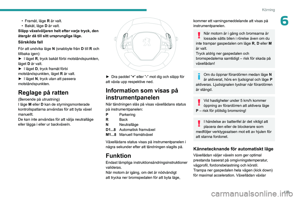 PEUGEOT PARTNER 2022 Bruksanvisningar (in Swedish) 129
Körning
6• Framåt, läge R är valt.
• Bakåt, läge D är valt.
Släpp växelväljaren helt efter varje tryck, den
återgår då till sitt ursprungliga läge.
Särskilda fall
För att un PEUGEOT PARTNER 2022 Bruksanvisningar (in Swedish) 129
Körning
6• Framåt, läge R är valt.
• Bakåt, läge D är valt.
Släpp växelväljaren helt efter varje tryck, den
återgår då till sitt ursprungliga läge.
Särskilda fall
För att un