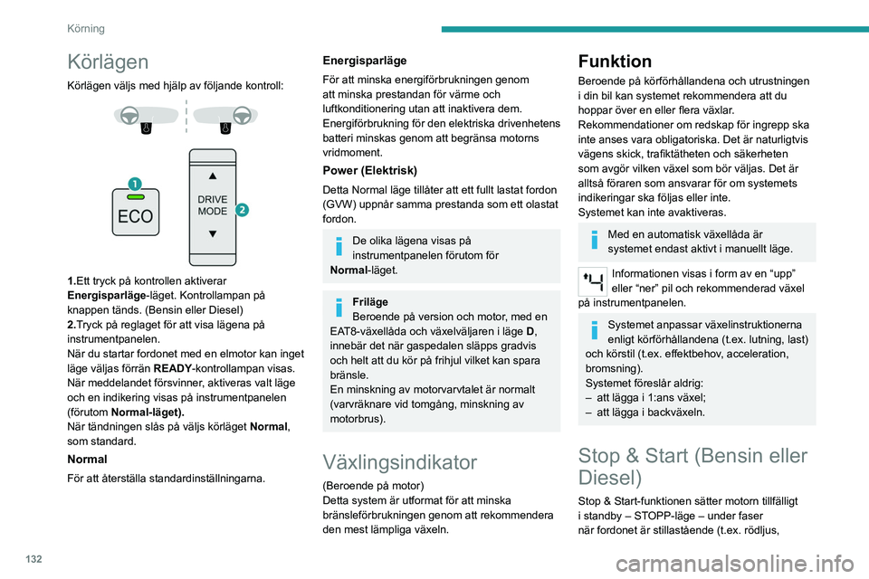 PEUGEOT PARTNER 2022 Bruksanvisningar (in Swedish) 132
Körning
trafikstockningar). Motorn startar automatiskt om
– START läge – så fort föraren visar avsikt att
köra igen.
Funktionen är designad för stadstrafik och ger
lägre bränslefö PEUGEOT PARTNER 2022 Bruksanvisningar (in Swedish) 132
Körning
trafikstockningar). Motorn startar automatiskt om
– START läge – så fort föraren visar avsikt att
köra igen.
Funktionen är designad för stadstrafik och ger
lägre bränslefö