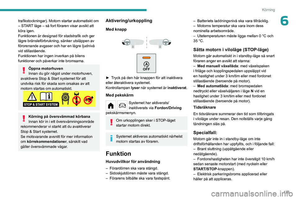PEUGEOT PARTNER 2022 Bruksanvisningar (in Swedish) 133
Körning
6trafikstockningar). Motorn startar automatiskt om
– START läge – så fort föraren visar avsikt att
köra igen.
Funktionen är designad för stadstrafik och ger
lägre bränslef PEUGEOT PARTNER 2022 Bruksanvisningar (in Swedish) 133
Körning
6trafikstockningar). Motorn startar automatiskt om
– START läge – så fort föraren visar avsikt att
köra igen.
Funktionen är designad för stadstrafik och ger
lägre bränslef