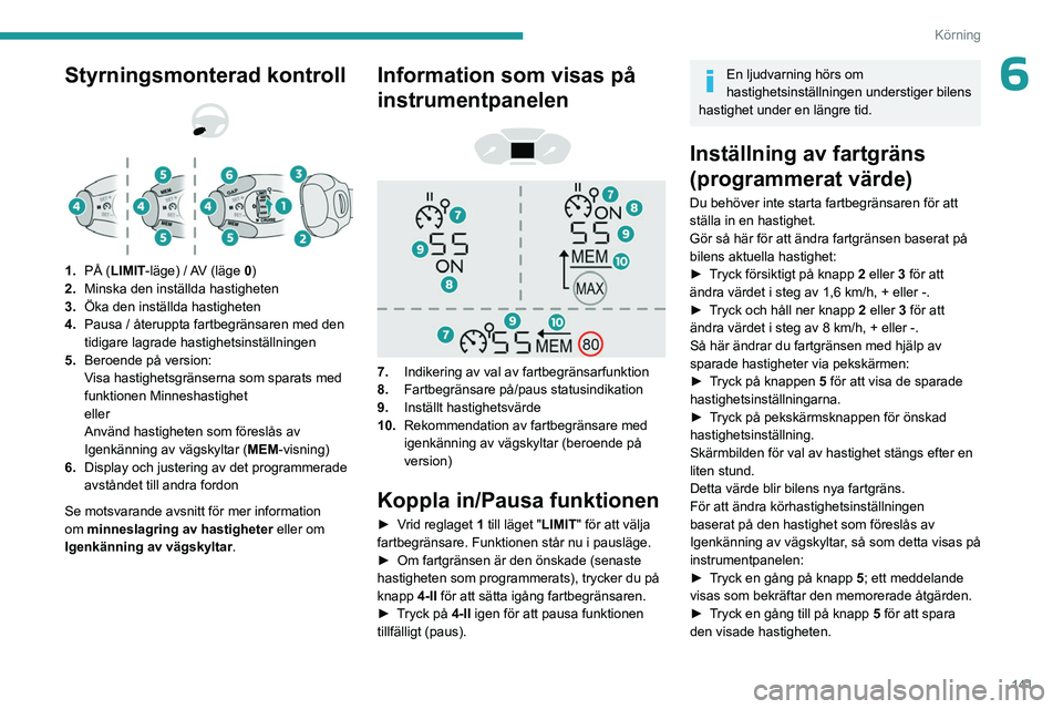 PEUGEOT PARTNER 2022  Bruksanvisningar (in Swedish) 141
Körning
6Styrningsmonterad kontroll 
 
 
 
1. PÅ (LIMIT -läge) / AV (läge 0)
2. Minska den inställda hastigheten
3. Öka den inställda hastigheten
4. Pausa / återuppta fartbegränsaren med 