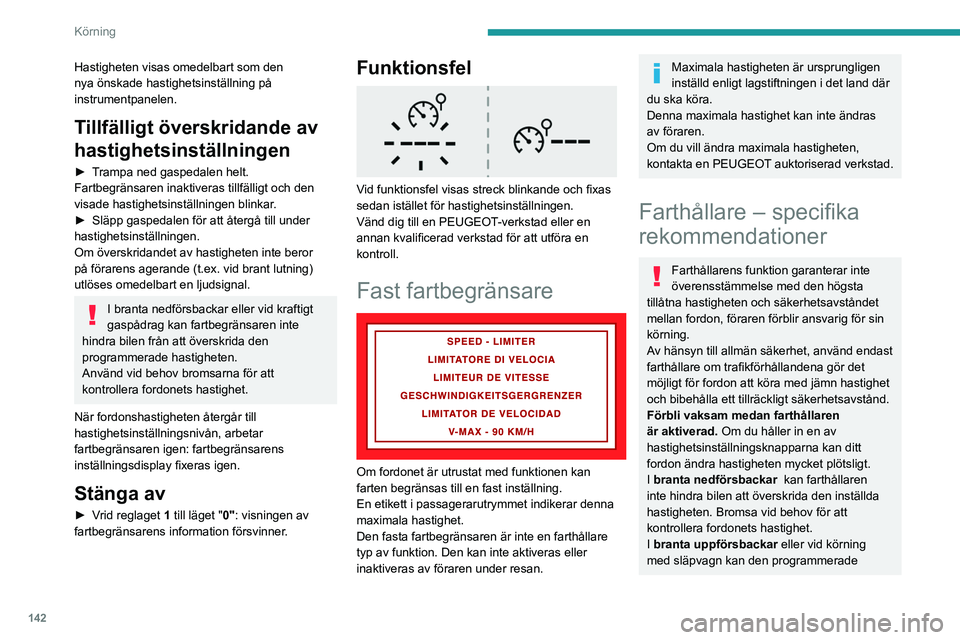 PEUGEOT PARTNER 2022  Bruksanvisningar (in Swedish) 142
Körning
hastigheten eventuellt inte uppnås eller 
bibehållas.
Överskridelse av den programmerade 
hastighetsinställningen
Du kan tillfälligt  överskrida programmerade 
hastighetsinställnin