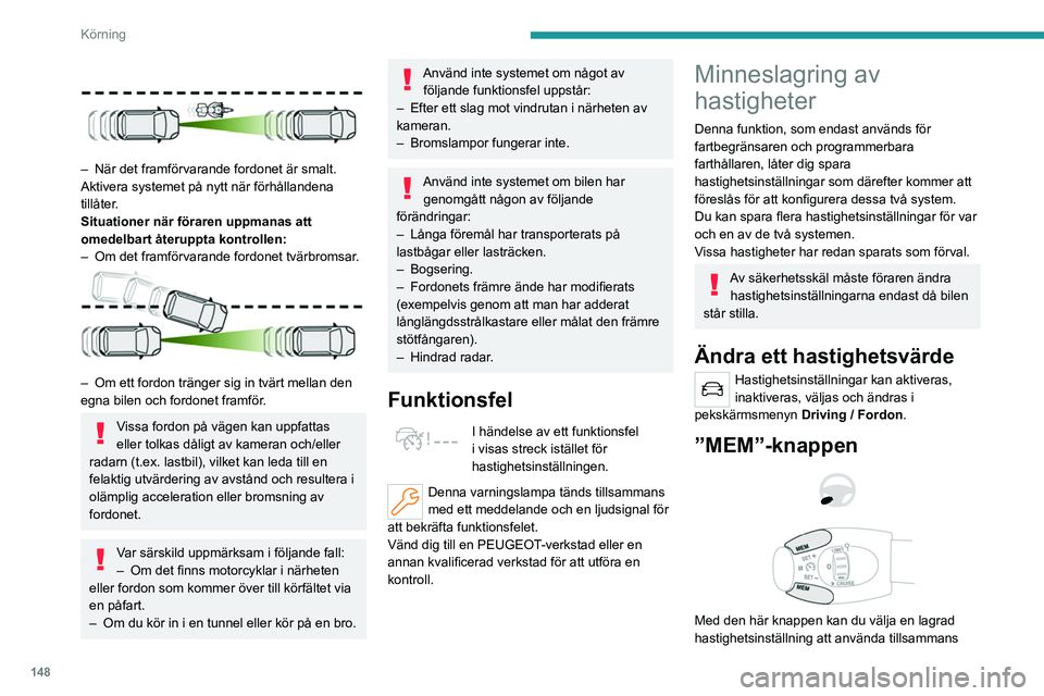 PEUGEOT PARTNER 2022  Bruksanvisningar (in Swedish) 148
Körning
med fartbegränsaren eller den programmerbara 
farthållaren.
Se motsvarande avsnitt för mer information 
om Fartbegränsare eller Programmerbara 
farthållare.
Active Safety Brake med  