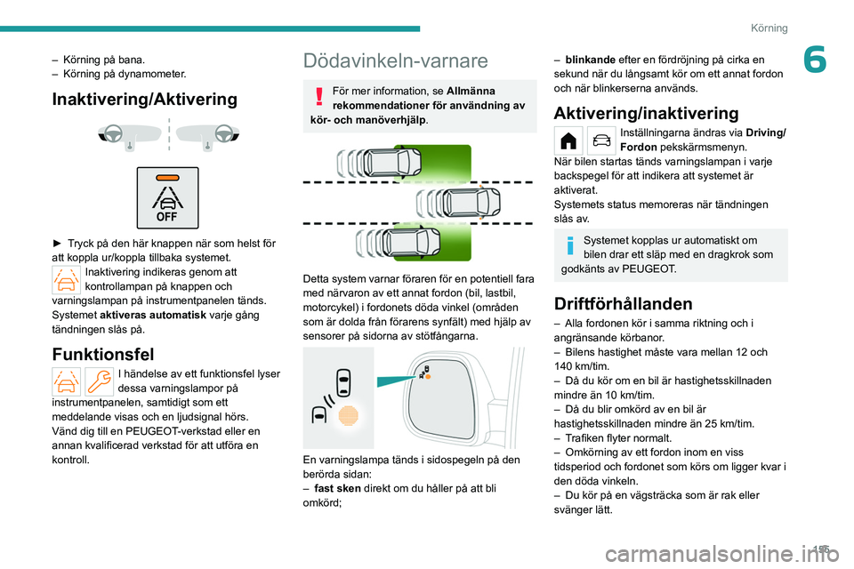 PEUGEOT PARTNER 2022 Bruksanvisningar (in Swedish) 155
Körning
6– Körning på bana.
– Körning på dynamometer .
Inaktivering/Aktivering
► Tryck på den här knappen när som helst för
att koppla ur/koppla tillbaka systemet.
Inaktiv PEUGEOT PARTNER 2022 Bruksanvisningar (in Swedish) 155
Körning
6– Körning på bana.
– Körning på dynamometer .
Inaktivering/Aktivering
► Tryck på den här knappen när som helst för
att koppla ur/koppla tillbaka systemet.
Inaktiv