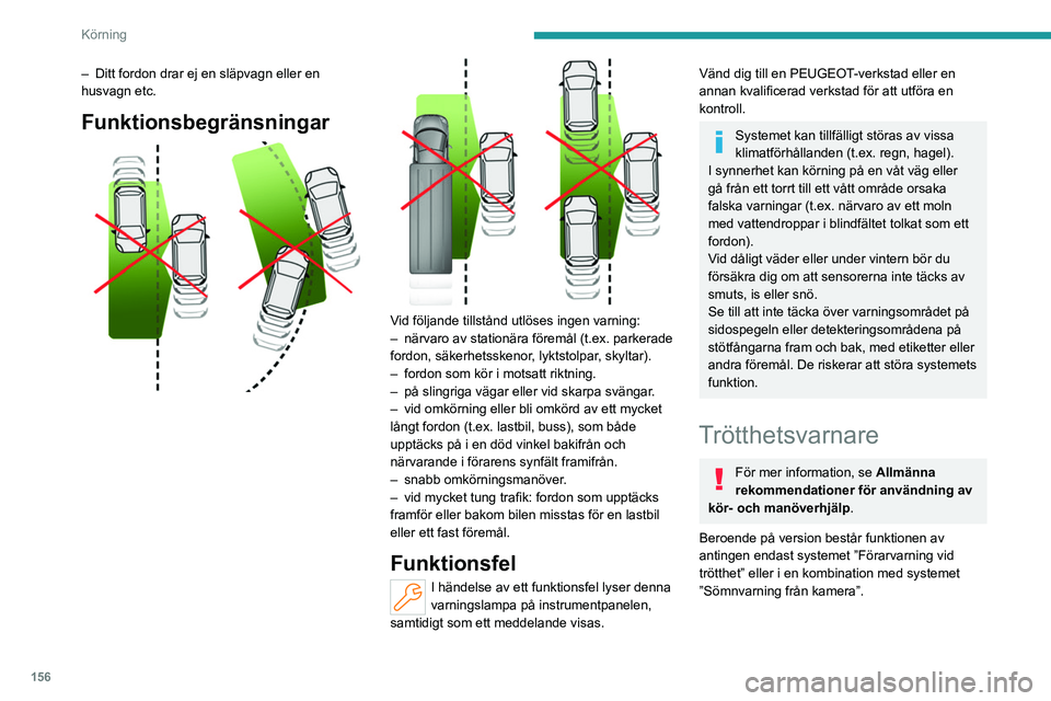 PEUGEOT PARTNER 2022 Bruksanvisningar (in Swedish) 156
Körning
Dessa system är inte på något sätt
konstruerade för att hålla föraren vaken
eller för att föraren inte ska somna vid ratten.
Det är förarens ansvar att stoppa vid trötthet. PEUGEOT PARTNER 2022 Bruksanvisningar (in Swedish) 156
Körning
Dessa system är inte på något sätt
konstruerade för att hålla föraren vaken
eller för att föraren inte ska somna vid ratten.
Det är förarens ansvar att stoppa vid trötthet.