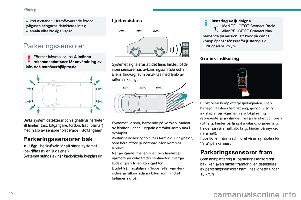 PEUGEOT PARTNER 2022 Bruksanvisningar (in Swedish) 158
Körning
Den främre parkeringssensorns drift stängs
av om bilen står still i mer än tre sekunder i
framåtväxeln, om ett hinder inte längre upptäcks
eller bilens hastighet överstiger 10 PEUGEOT PARTNER 2022 Bruksanvisningar (in Swedish) 158
Körning
Den främre parkeringssensorns drift stängs
av om bilen står still i mer än tre sekunder i
framåtväxeln, om ett hinder inte längre upptäcks
eller bilens hastighet överstiger 10