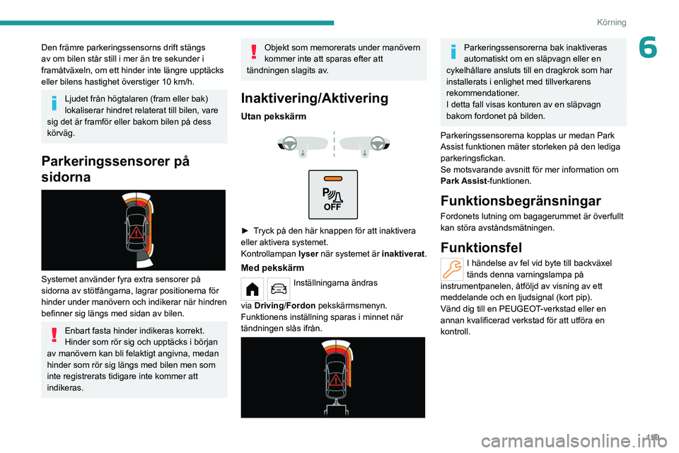 PEUGEOT PARTNER 2022 Bruksanvisningar (in Swedish) 159
Körning
6Den främre parkeringssensorns drift stängs
av om bilen står still i mer än tre sekunder i
framåtväxeln, om ett hinder inte längre upptäcks
eller bilens hastighet överstiger 1 PEUGEOT PARTNER 2022 Bruksanvisningar (in Swedish) 159
Körning
6Den främre parkeringssensorns drift stängs
av om bilen står still i mer än tre sekunder i
framåtväxeln, om ett hinder inte längre upptäcks
eller bilens hastighet överstiger 1