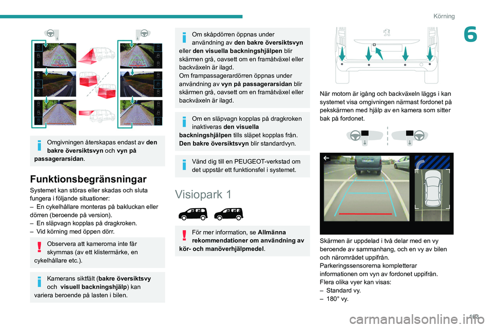 PEUGEOT PARTNER 2022 Bruksanvisningar (in Swedish) 163
Körning
6
Omgivningen återskapas endast av den
bakre översiktsvyn och vyn på
passagerarsidan .
Funktionsbegränsningar
Systemet kan störas eller skadas och sluta
fungera i följande sit PEUGEOT PARTNER 2022 Bruksanvisningar (in Swedish) 163
Körning
6
Omgivningen återskapas endast av den
bakre översiktsvyn och vyn på
passagerarsidan .
Funktionsbegränsningar
Systemet kan störas eller skadas och sluta
fungera i följande sit