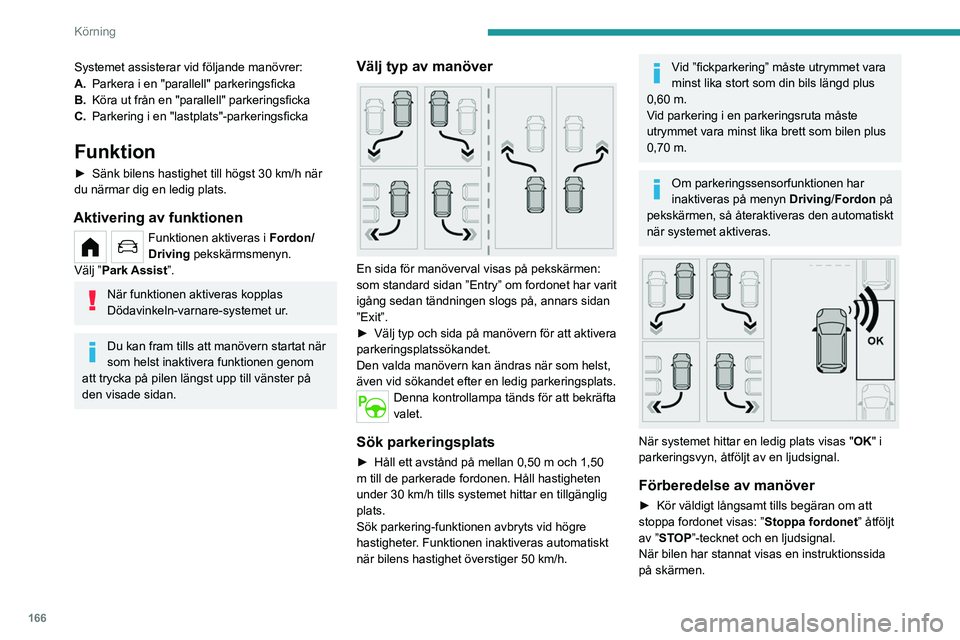 PEUGEOT PARTNER 2022 Bruksanvisningar (in Swedish) 166
Körning
► Förbered manövern genom att följa
instruktionerna.
Manöverstarten indikeras genom att
meddelandet ” Manövrering pågår” visas och en
ljudsignal aktiveras.
Backning indik PEUGEOT PARTNER 2022 Bruksanvisningar (in Swedish) 166
Körning
► Förbered manövern genom att följa
instruktionerna.
Manöverstarten indikeras genom att
meddelandet ” Manövrering pågår” visas och en
ljudsignal aktiveras.
Backning indik
