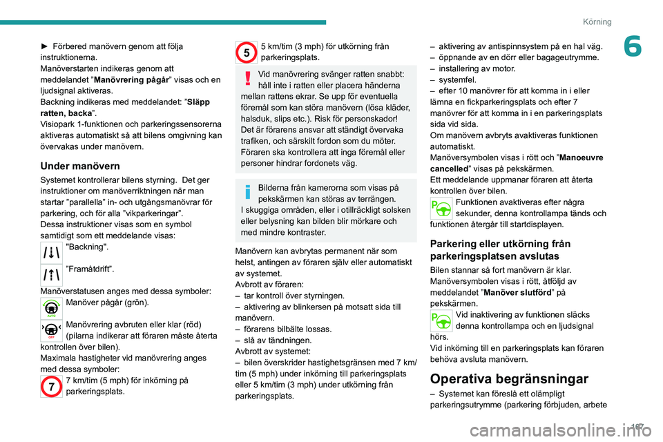 PEUGEOT PARTNER 2022 Bruksanvisningar (in Swedish) 167
Körning
6► Förbered manövern genom att följa
instruktionerna.
Manöverstarten indikeras genom att
meddelandet ” Manövrering pågår
” visas och en
ljudsignal aktiveras.
Backning ind PEUGEOT PARTNER 2022 Bruksanvisningar (in Swedish) 167
Körning
6► Förbered manövern genom att följa
instruktionerna.
Manöverstarten indikeras genom att
meddelandet ” Manövrering pågår
” visas och en
ljudsignal aktiveras.
Backning ind