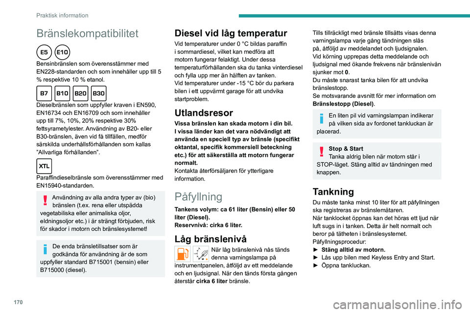 PEUGEOT PARTNER 2022 Bruksanvisningar (in Swedish) 170
Praktisk information
Bränslekompatibilitet
Bensinbränslen som överensstämmer med
EN228-standarden och som innehåller upp till 5
% respektive 10 % etanol.
Dieselbränslen som uppfyller PEUGEOT PARTNER 2022 Bruksanvisningar (in Swedish) 170
Praktisk information
Bränslekompatibilitet
Bensinbränslen som överensstämmer med
EN228-standarden och som innehåller upp till 5
% respektive 10 % etanol.
Dieselbränslen som uppfyller