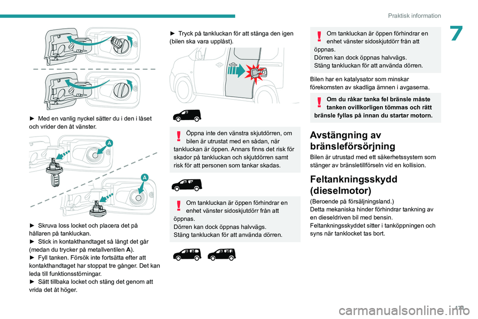 PEUGEOT PARTNER 2022 Bruksanvisningar (in Swedish) 171
Praktisk information
7
► Med en vanlig nyckel sätter du i den i låset
och vrider den åt vänster .
► Skruva loss locket och placera det på
hållaren på tankluckan.
►
Stick in PEUGEOT PARTNER 2022 Bruksanvisningar (in Swedish) 171
Praktisk information
7
► Med en vanlig nyckel sätter du i den i låset
och vrider den åt vänster .
► Skruva loss locket och placera det på
hållaren på tankluckan.
►
Stick in