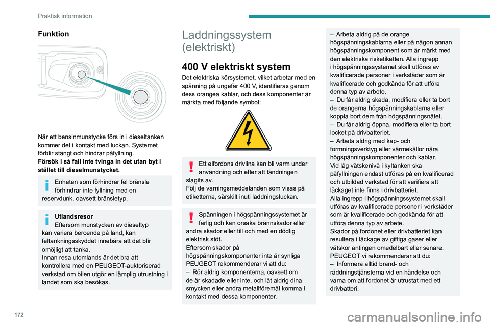PEUGEOT PARTNER 2022 Bruksanvisningar (in Swedish) 172
Praktisk information
Funktion
När ett bensinmunstycke förs in i dieseltanken
kommer det i kontakt med luckan. Systemet
förblir stängt och hindrar påfyllning.
Försök i så fall inte tvi PEUGEOT PARTNER 2022 Bruksanvisningar (in Swedish) 172
Praktisk information
Funktion
När ett bensinmunstycke förs in i dieseltanken
kommer det i kontakt med luckan. Systemet
förblir stängt och hindrar påfyllning.
Försök i så fall inte tvi
