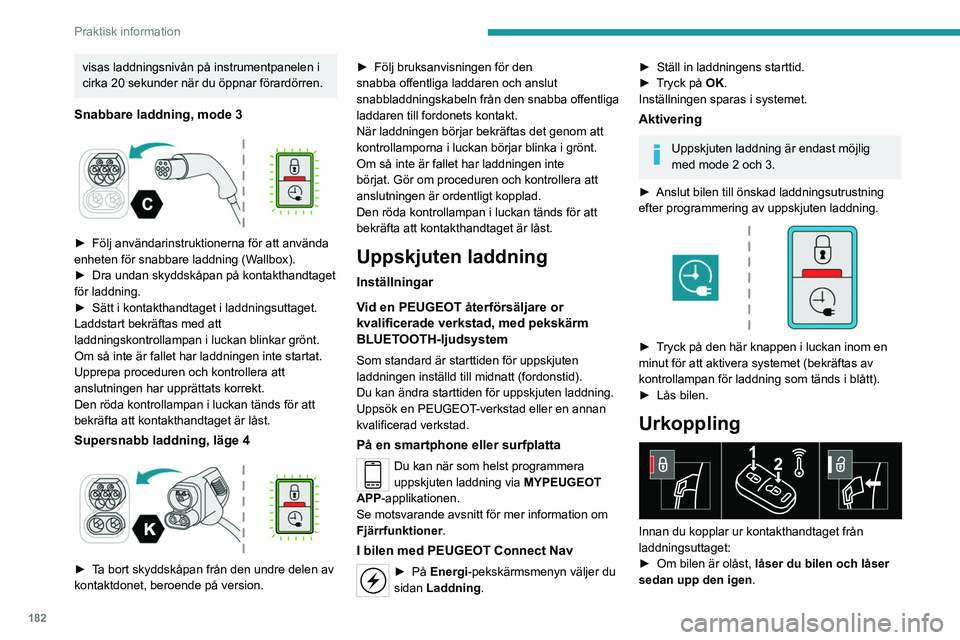PEUGEOT PARTNER 2022 Bruksanvisningar (in Swedish) 182
Praktisk information
visas laddningsnivån på instrumentpanelen i
cirka 20 sekunder när du öppnar förardörren.
Snabbare laddning, mode 3
► Följ användarinstruktionerna för att använ PEUGEOT PARTNER 2022 Bruksanvisningar (in Swedish) 182
Praktisk information
visas laddningsnivån på instrumentpanelen i
cirka 20 sekunder när du öppnar förardörren.
Snabbare laddning, mode 3
► Följ användarinstruktionerna för att använ