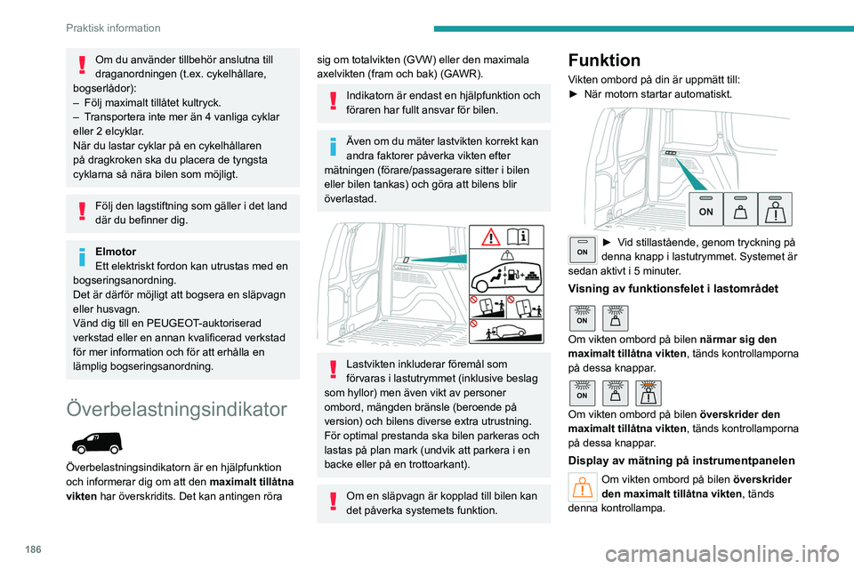 PEUGEOT PARTNER 2022 Bruksanvisningar (in Swedish) 186
Praktisk information
Om du använder tillbehör anslutna till
draganordningen (t.ex. cykelhållare,
bogserlådor):
–
Följ maximalt tillåtet kultryck.
–
T
ransportera inte mer än 4 v PEUGEOT PARTNER 2022 Bruksanvisningar (in Swedish) 186
Praktisk information
Om du använder tillbehör anslutna till
draganordningen (t.ex. cykelhållare,
bogserlådor):
–
Följ maximalt tillåtet kultryck.
–
T
ransportera inte mer än 4 v