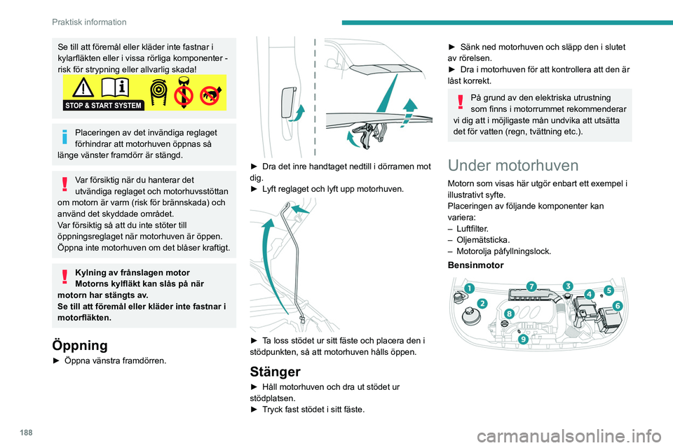 PEUGEOT PARTNER 2022 Bruksanvisningar (in Swedish) 188
Praktisk information
Se till att föremål eller kläder inte fastnar i
kylarfläkten eller i vissa rörliga komponenter -
risk för strypning eller allvarlig skada!
Placeringen av det invändig PEUGEOT PARTNER 2022 Bruksanvisningar (in Swedish) 188
Praktisk information
Se till att föremål eller kläder inte fastnar i
kylarfläkten eller i vissa rörliga komponenter -
risk för strypning eller allvarlig skada!
Placeringen av det invändig