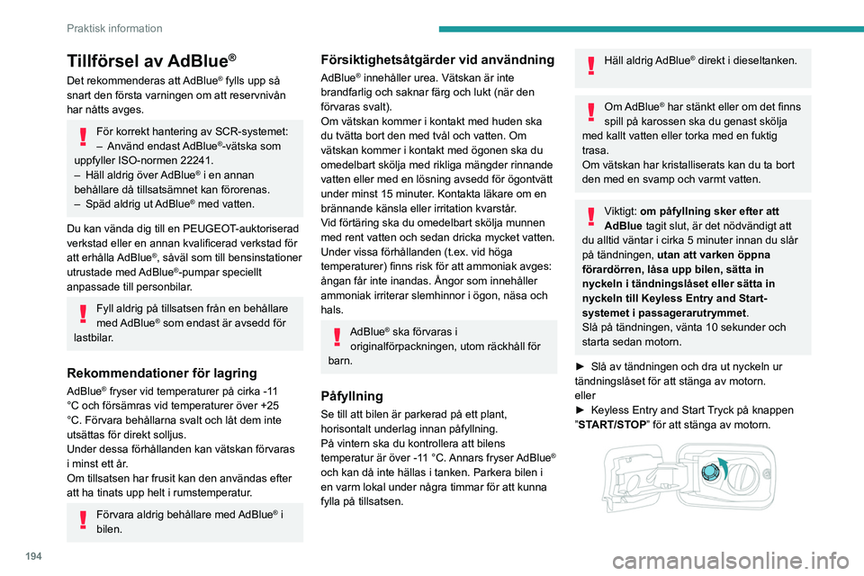 PEUGEOT PARTNER 2022 Bruksanvisningar (in Swedish) 194
Praktisk information
Tillförsel av AdBlue®
Det rekommenderas att AdBlue® fylls upp så
snart den första varningen om att reservnivån
har nåtts avges.
För korrekt hantering av SCR-systemet PEUGEOT PARTNER 2022 Bruksanvisningar (in Swedish) 194
Praktisk information
Tillförsel av AdBlue®
Det rekommenderas att AdBlue® fylls upp så
snart den första varningen om att reservnivån
har nåtts avges.
För korrekt hantering av SCR-systemet