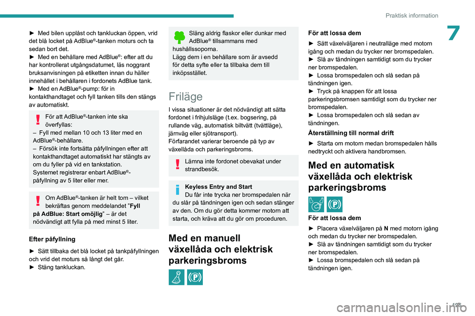 PEUGEOT PARTNER 2022 Bruksanvisningar (in Swedish) 195
Praktisk information
7► Med bilen upplåst och tankluckan öppen, vrid
det blå locket på AdBlue®-tanken moturs och ta
sedan bort det.
►
Med en behållare med
AdBlue
®: efter att du PEUGEOT PARTNER 2022 Bruksanvisningar (in Swedish) 195
Praktisk information
7► Med bilen upplåst och tankluckan öppen, vrid
det blå locket på AdBlue®-tanken moturs och ta
sedan bort det.
►
Med en behållare med
AdBlue
®: efter att du