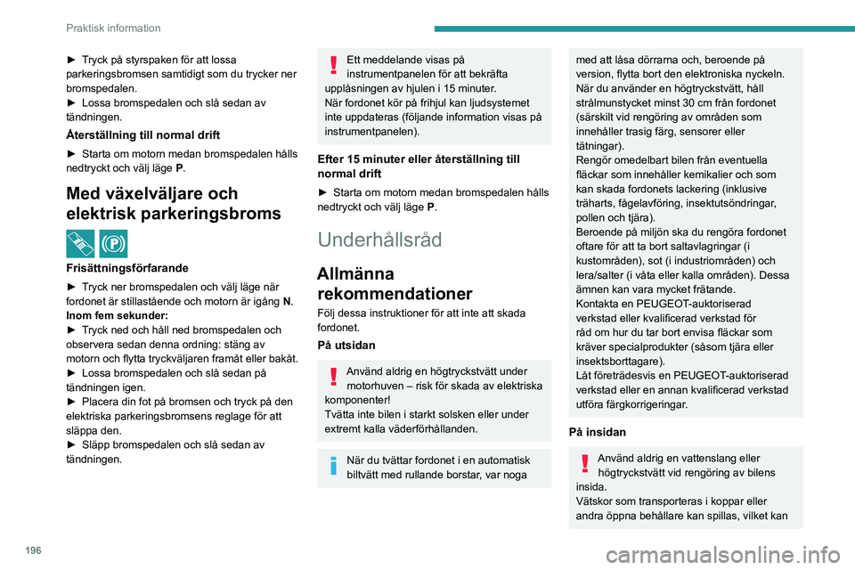 PEUGEOT PARTNER 2022 Bruksanvisningar (in Swedish) 196
Praktisk information
► Tryck på styrspaken för att lossa
parkeringsbromsen samtidigt som du trycker ner
bromspedalen.
►
Lossa bromspedalen och slå sedan av
tändningen.
Återställning PEUGEOT PARTNER 2022 Bruksanvisningar (in Swedish) 196
Praktisk information
► Tryck på styrspaken för att lossa
parkeringsbromsen samtidigt som du trycker ner
bromspedalen.
►
Lossa bromspedalen och slå sedan av
tändningen.
Återställning