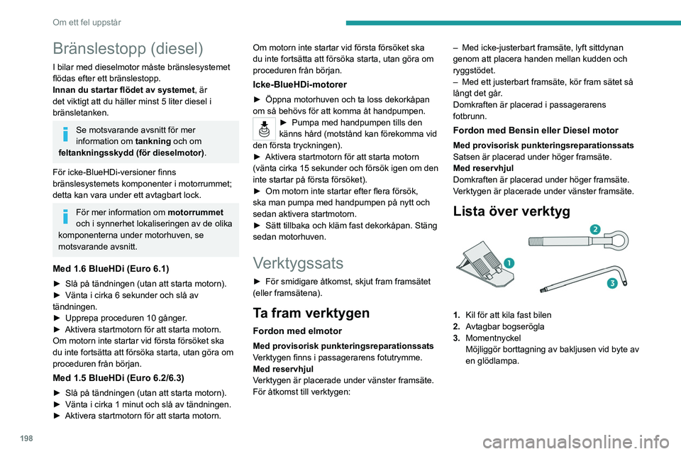 PEUGEOT PARTNER 2022 Bruksanvisningar (in Swedish) 198
Om ett fel uppstår
Bränslestopp (diesel)
I bilar med dieselmotor måste bränslesystemet
flödas efter ett bränslestopp.
Innan du startar flödet av systemet, är
det viktigt att du häller m PEUGEOT PARTNER 2022 Bruksanvisningar (in Swedish) 198
Om ett fel uppstår
Bränslestopp (diesel)
I bilar med dieselmotor måste bränslesystemet
flödas efter ett bränslestopp.
Innan du startar flödet av systemet, är
det viktigt att du häller m