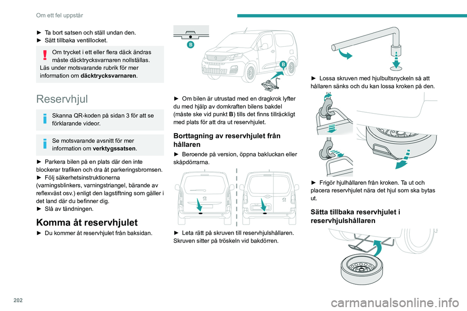 PEUGEOT PARTNER 2022 Bruksanvisningar (in Swedish) 202
Om ett fel uppstår
► Placera hjulet mitt emot reservhjulshållaren.
► För tillbaka hjulet steg för steg till hållaren
med växelvisa rörelser (från vänster till höger)
tills du kan PEUGEOT PARTNER 2022 Bruksanvisningar (in Swedish) 202
Om ett fel uppstår
► Placera hjulet mitt emot reservhjulshållaren.
► För tillbaka hjulet steg för steg till hållaren
med växelvisa rörelser (från vänster till höger)
tills du kan