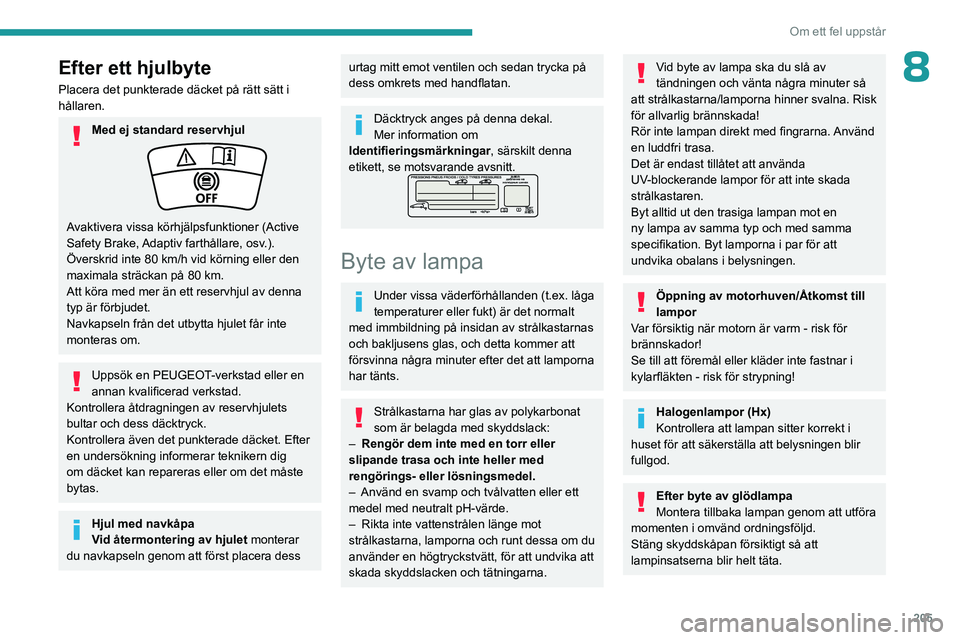 PEUGEOT PARTNER 2022 Bruksanvisningar (in Swedish) 205
Om ett fel uppstår
8Efter ett hjulbyte
Placera det punkterade däcket på rätt sätt i
hållaren.
Med ej standard reservhjul
Avaktivera vissa körhjälpsfunktioner (Active
Safety Brake, Adapti PEUGEOT PARTNER 2022 Bruksanvisningar (in Swedish) 205
Om ett fel uppstår
8Efter ett hjulbyte
Placera det punkterade däcket på rätt sätt i
hållaren.
Med ej standard reservhjul
Avaktivera vissa körhjälpsfunktioner (Active
Safety Brake, Adapti