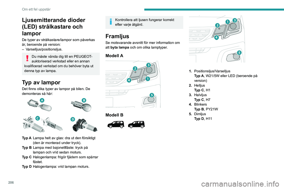 PEUGEOT PARTNER 2022 Bruksanvisningar (in Swedish) 206
Om ett fel uppstår
Sidoblinkers
Type A, WY5W-5W (gul)
– Tryck sidoblinkersljuset bakåt och frigör det.
– Vid återmonteringen ska sidoblinkersljuset
stickas in framåt och för det sed PEUGEOT PARTNER 2022 Bruksanvisningar (in Swedish) 206
Om ett fel uppstår
Sidoblinkers
Type A, WY5W-5W (gul)
– Tryck sidoblinkersljuset bakåt och frigör det.
– Vid återmonteringen ska sidoblinkersljuset
stickas in framåt och för det sed