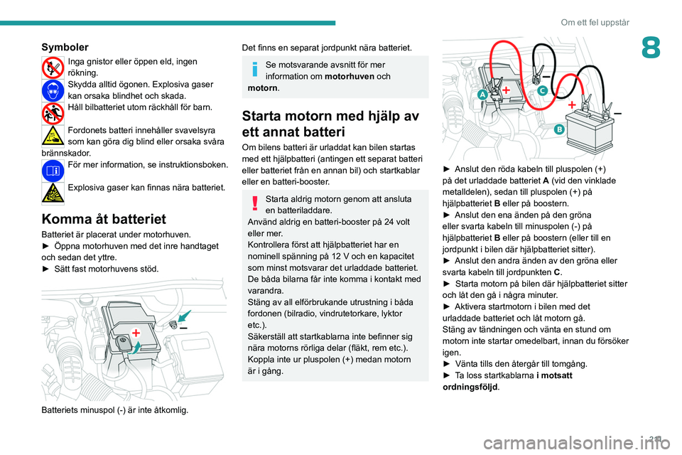 PEUGEOT PARTNER 2022 Bruksanvisningar (in Swedish) 2 11
Om ett fel uppstår
8Symboler
Inga gnistor eller öppen eld, ingen
rökning.
Skydda alltid ögonen. Explosiva gaser
kan orsaka blindhet och skada.
Håll bilbatteriet utom räckhåll för barn. PEUGEOT PARTNER 2022 Bruksanvisningar (in Swedish) 2 11
Om ett fel uppstår
8Symboler
Inga gnistor eller öppen eld, ingen
rökning.
Skydda alltid ögonen. Explosiva gaser
kan orsaka blindhet och skada.
Håll bilbatteriet utom räckhåll för barn.