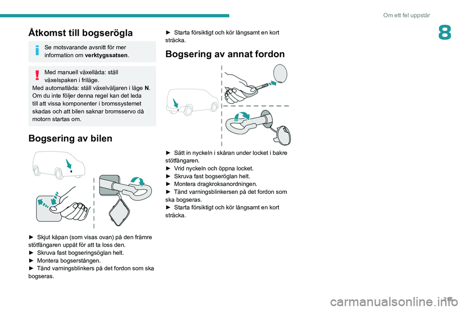 PEUGEOT PARTNER 2022 Bruksanvisningar (in Swedish) 215
Om ett fel uppstår
8Åtkomst till bogserögla
Se motsvarande avsnitt för mer
information om verktygssatsen .
Med manuell växellåda: ställ
växelspaken i friläge.
Med automatlåda: ställ v PEUGEOT PARTNER 2022 Bruksanvisningar (in Swedish) 215
Om ett fel uppstår
8Åtkomst till bogserögla
Se motsvarande avsnitt för mer
information om verktygssatsen .
Med manuell växellåda: ställ
växelspaken i friläge.
Med automatlåda: ställ v