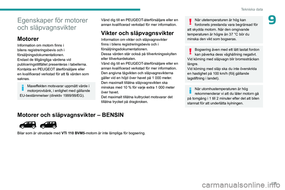 PEUGEOT PARTNER 2022 Bruksanvisningar (in Swedish) 221
Tekniska data
9Egenskaper för motorer
och släpvagnsvikter
Motorer
Information om motorn finns i
bilens registreringsbevis och i
försäljningsdokumentationen.
Endast de tillgängliga värdena PEUGEOT PARTNER 2022 Bruksanvisningar (in Swedish) 221
Tekniska data
9Egenskaper för motorer
och släpvagnsvikter
Motorer
Information om motorn finns i
bilens registreringsbevis och i
försäljningsdokumentationen.
Endast de tillgängliga värdena