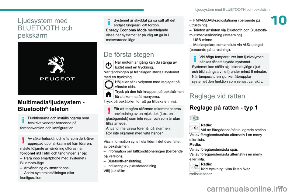 PEUGEOT PARTNER 2022 Bruksanvisningar (in Swedish) 231
Ljudsystem med BLUETOOTH och pekskärm
10Ljudsystem med
BLUETOOTH och
pekskärm
Multimedia/ljudsystem -
Bluetooth
® telefon
Funktionerna och inställningarna som
beskrivs varierar beroend PEUGEOT PARTNER 2022 Bruksanvisningar (in Swedish) 231
Ljudsystem med BLUETOOTH och pekskärm
10Ljudsystem med
BLUETOOTH och
pekskärm
Multimedia/ljudsystem -
Bluetooth
® telefon
Funktionerna och inställningarna som
beskrivs varierar beroend