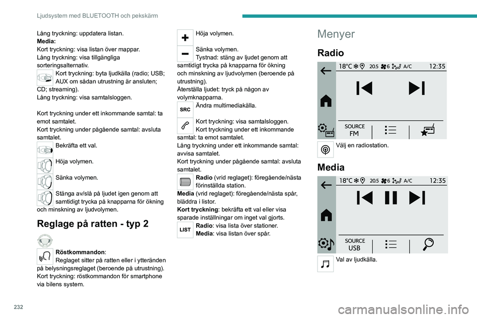 PEUGEOT PARTNER 2022 Bruksanvisningar (in Swedish) 232
Ljudsystem med BLUETOOTH och pekskärm
Lång tryckning: uppdatera listan.
Media:
Kort tryckning: visa listan över mappar.
Lång tryckning: visa tillgängliga
sorteringsalternativ.
Kort tryckning PEUGEOT PARTNER 2022 Bruksanvisningar (in Swedish) 232
Ljudsystem med BLUETOOTH och pekskärm
Lång tryckning: uppdatera listan.
Media:
Kort tryckning: visa listan över mappar.
Lång tryckning: visa tillgängliga
sorteringsalternativ.
Kort tryckning