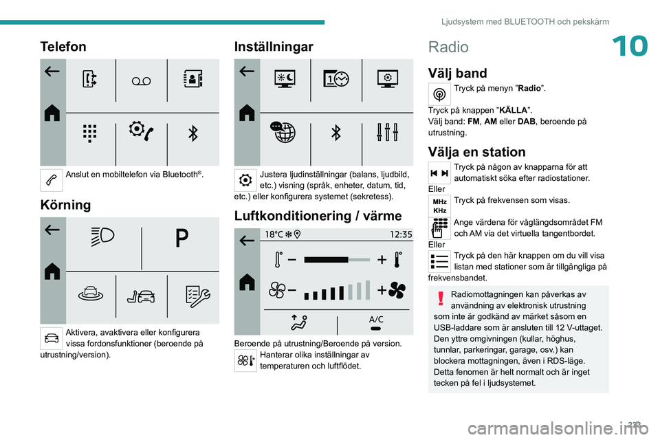 PEUGEOT PARTNER 2022 Bruksanvisningar (in Swedish) 233
Ljudsystem med BLUETOOTH och pekskärm
10Telefon
Anslut en mobiltelefon via Bluetooth®.
Körning
Aktivera, avaktivera eller konfigurera vissa fordonsfunktioner (beroende på
utrustning/ve PEUGEOT PARTNER 2022 Bruksanvisningar (in Swedish) 233
Ljudsystem med BLUETOOTH och pekskärm
10Telefon
Anslut en mobiltelefon via Bluetooth®.
Körning
Aktivera, avaktivera eller konfigurera vissa fordonsfunktioner (beroende på
utrustning/ve